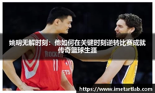 姚明无解时刻：他如何在关键时刻逆转比赛成就传奇篮球生涯