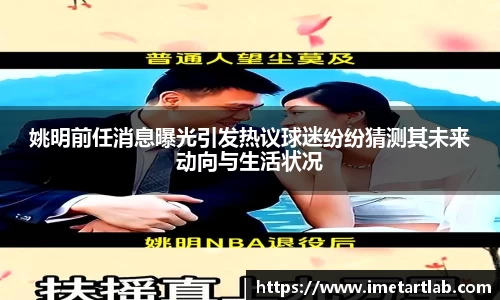姚明前任消息曝光引发热议球迷纷纷猜测其未来动向与生活状况